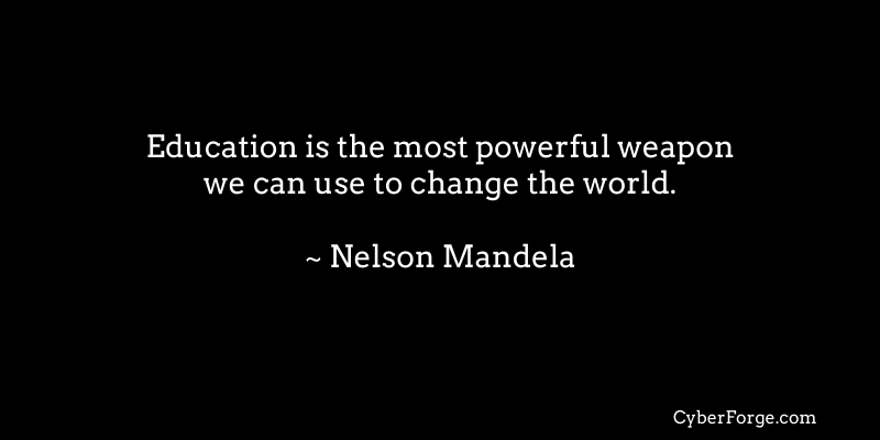 Education is the most powerful weapon we can use to change the world. ~ Nelson Mandela