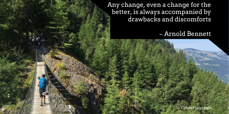 Any change, even a change for the better, is always accompanied by drawbacks and discomforts ~ Arnold Bennett