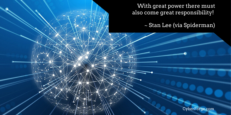 With great power there must also come great responsibility! ~ Stan Lee (via Spiderman)